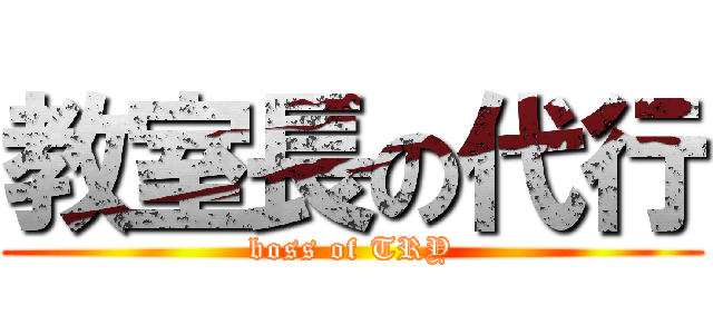 教室長の代行 (boss of TRY)