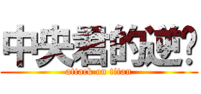中央君的逆袭 (attack on titan)
