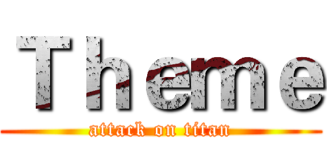 Ｔｈｅｍｅ (attack on titan)