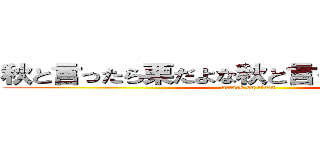 秋と言ったら栗だよな秋と言ったら栗だよなー (attack on titan)