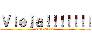 Ｖｉｅｊａ！！！！！！！ (attack on titan)