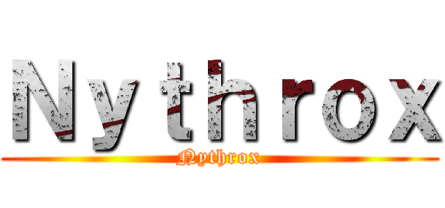 Ｎｙｔｈｒｏｘ (Nythrox)