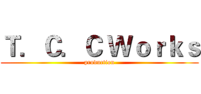 Ｔ．Ｃ．Ｃ Ｗｏｒｋｓ (production)
