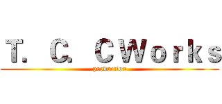 Ｔ．Ｃ．Ｃ Ｗｏｒｋｓ (production)