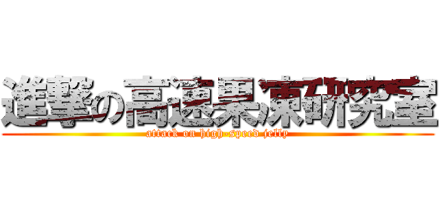 進撃の高速果凍研究室 (attack on high-speed jelly)