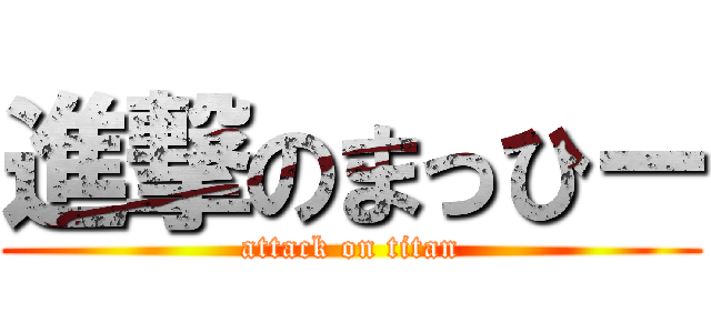 進撃のまっひー (attack on titan)