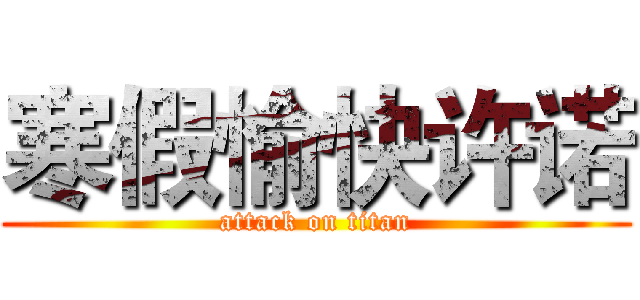 寒假愉快许诺 (attack on titan)