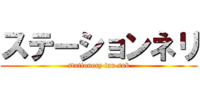 ステーションネリ (stationery fan sub)