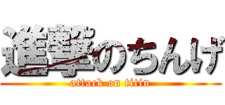 進撃のちんげ (attack on titin)