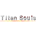 Ｔｉｔａｎ Ｓｏｕｌｓ (sasality)