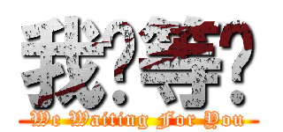 我们等你 (We Waiting For You)