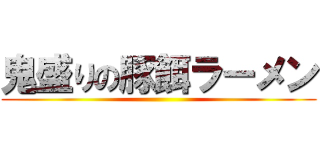 鬼盛りの豚餌ラーメン ()