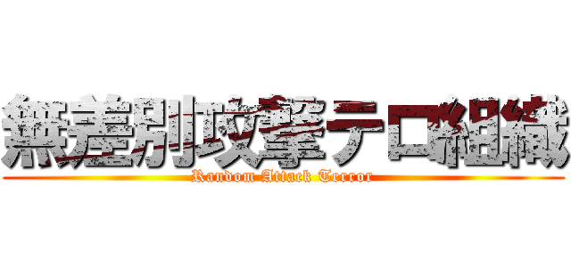無差別攻撃テロ組織 (Random Attack Terror)