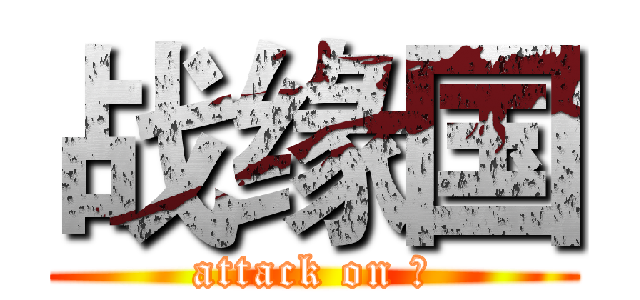 战缘国 (attack on 缘)