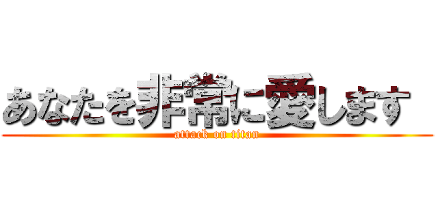 あなたを非常に愛します  (attack on titan)