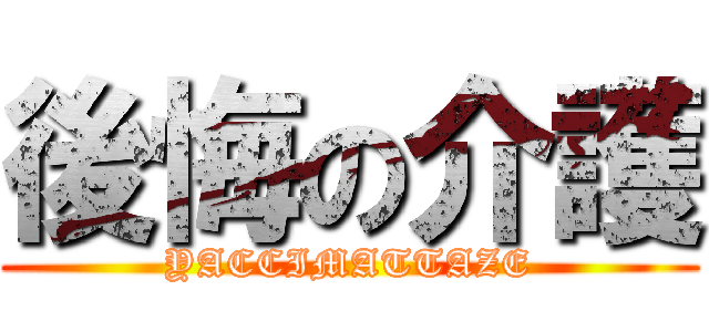 後悔の介護 (YACCIMATTAZE)
