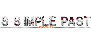 Ｓ ＳＩＭＰＬＥ ＰＡＳＴ (VERB TO BE)