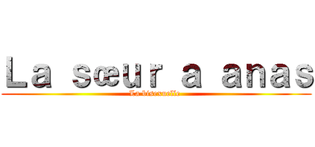 Ｌａ ｓœｕｒ ａ ａｎａｓ (La bisexuelle )