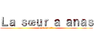 Ｌａ ｓœｕｒ ａ ａｎａｓ (La bisexuelle )