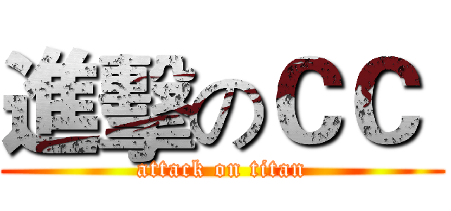 進擊のＣＣ  (attack on titan)