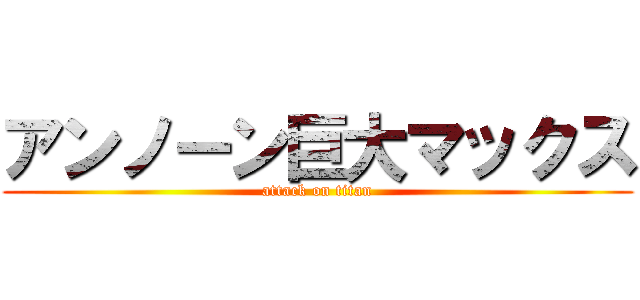 アンノーン巨大マックス (attack on titan)