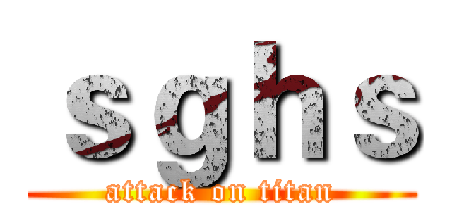 ｓｇｈｓ (attack on titan)