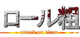 ロール粗 (attack on titan)
