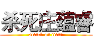 杀死庄蕴睿 (attack on titan)