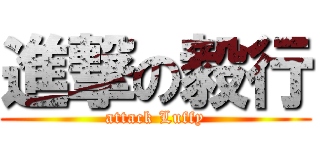 進撃の毅行 (attack Luffy)