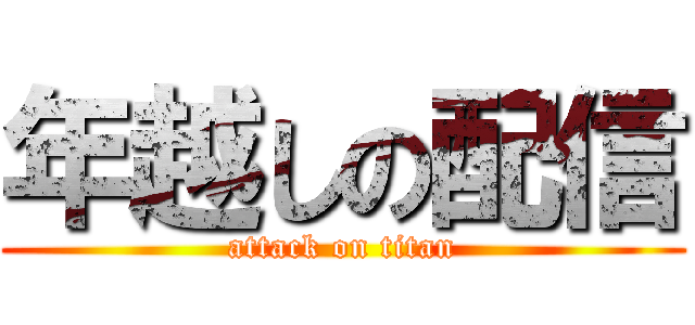 年越しの配信 (attack on titan)