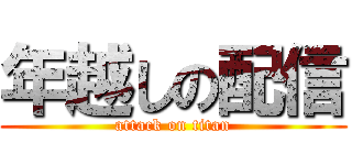 年越しの配信 (attack on titan)