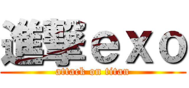 進撃ｅｘｏ (attack on titan)