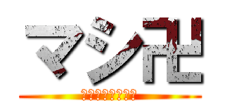 マシ卍 (卍卍卍卍卍卍卍卍)