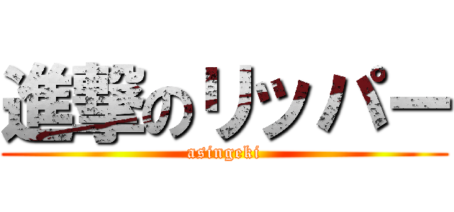 進撃のリッパー (asingeki)