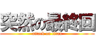 突然の最終回 (attack on titan)