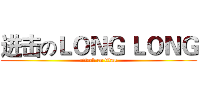 进击のＬＯＮＧ ＬＯＮＧ (attack on titan)