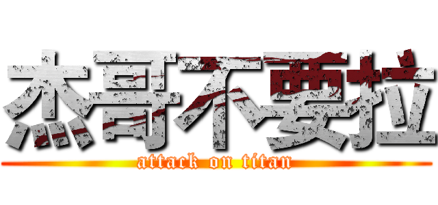 杰哥不要拉 (attack on titan)
