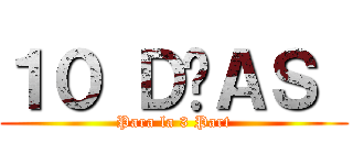 １０ ＤÍＡＳ  (Para la 3 Part)