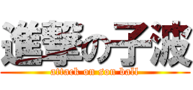 進撃の子波 (attack on son ball)
