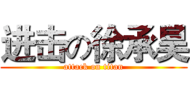 进击の徐承昊 (attack on titan)
