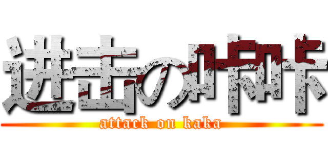 进击の咔咔 (attack on kaka)