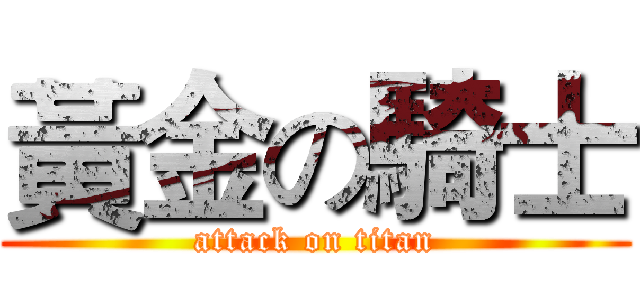 黃金の騎士 (attack on titan)