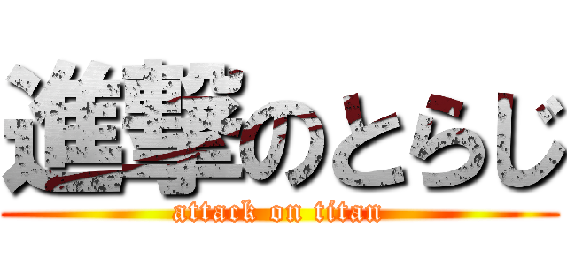 進撃のとらじ (attack on titan)