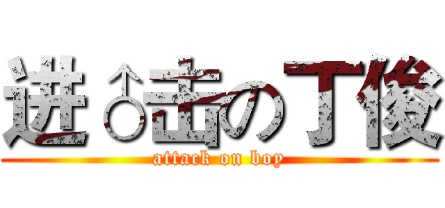 进♂击の丁俊 (attack on boy)