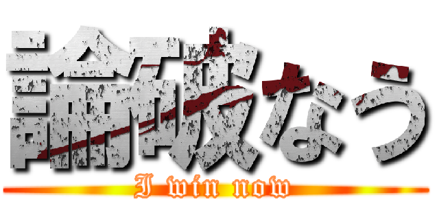 論破なう (I win now)