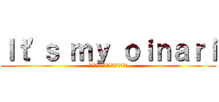 Ｉｔ'ｓ ｍｙ ｏｉｎａｒｉ (ｿﾚﾊﾜﾀｼﾉｵｲﾅﾘｻﾝﾀﾞ!)