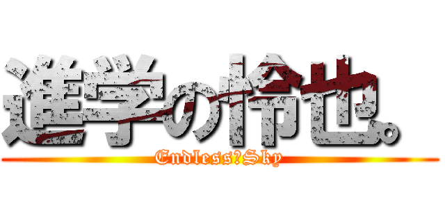 進学の怜也。 (Endless　Sky)