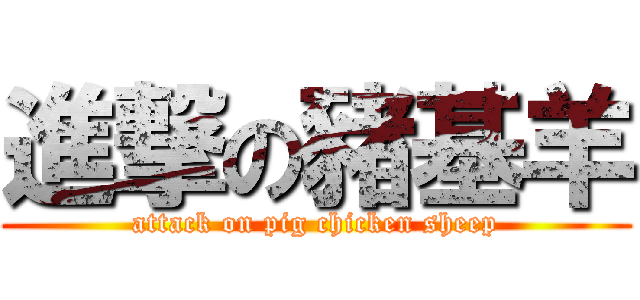 進撃の豬基羊 (attack on pig chicken sheep)