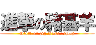 進撃の豬基羊 (attack on pig chicken sheep)