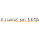 Ａｔｔａｃｋ ｏｎ Ｌｕｔｐａｎ (Slowhand boss)